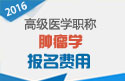 2023年安徽医学高级职称（肿瘤学）考试费用